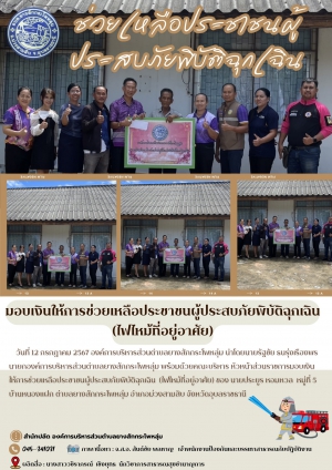 นายกองค์การบริหารส่วนตำบลยางสักกระโพหลุ่ม มอบเงินให้การช่วยเหลือประชาชนผู้ประสบภัยพิบัติฉุกเฉิน  (ไฟไหม้ที่อยู่อาศัย) ของ นายประยูร หอมหวล  หมู่ที่ 5 บ้านหนองแฝก ตำบลยางสักกระโพหลุ่ม